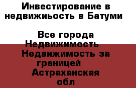 Инвестирование в недвижиьость в Батуми - Все города Недвижимость » Недвижимость за границей   . Астраханская обл.